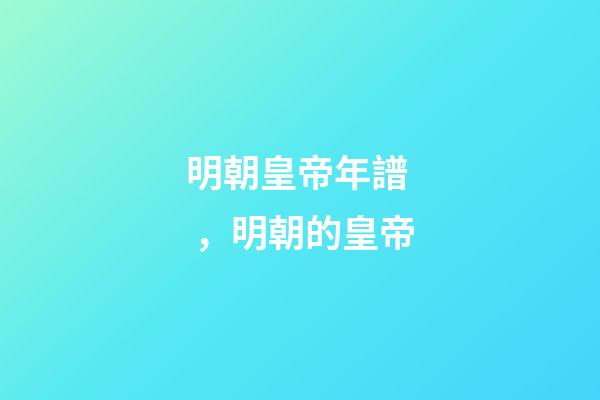 明朝皇帝年譜，明朝的皇帝(15)